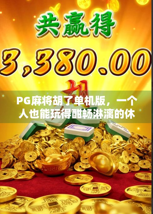 PG麻将胡了单机版，一个人也能玩得酣畅淋漓的休闲神器！