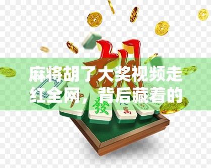 麻将胡了大奖视频走红全网,背后藏着的不只是运气!