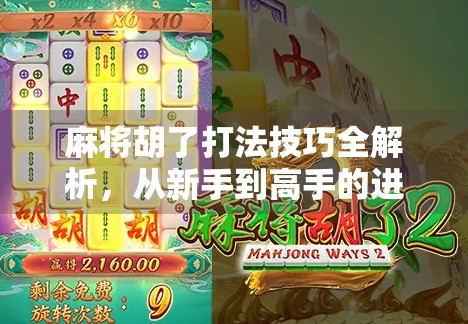 麻将胡了打法技巧全解析，从新手到高手的进阶之路