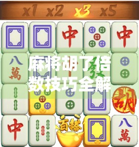 麻将胡了倍数技巧全解析,从新手到高手,教你如何用倍数赢钱不翻车!