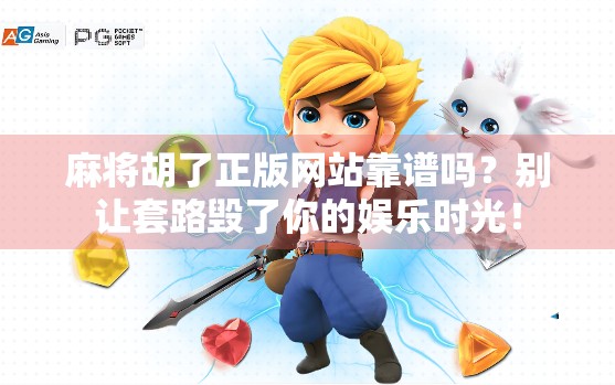 麻将胡了正版网站靠谱吗？别让套路毁了你的娱乐时光！