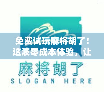 免费试玩麻将胡了!这波零成本体验,让你秒变牌桌高手?