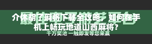 介休胡了麻将下载全攻略，如何在手机上畅玩地道山西麻将？